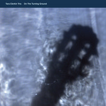 Load image into Gallery viewer, TARA CLERKIN TRIO - &quot;On The Turning Ground&quot; LP
