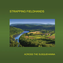 Load image into Gallery viewer, STRAPPING FIELDHANDS - &quot;Across the Susquehanna&quot; LP
